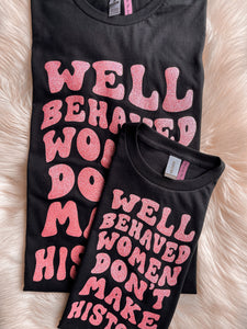 Well Behaved Women Don't Make History (Tee)