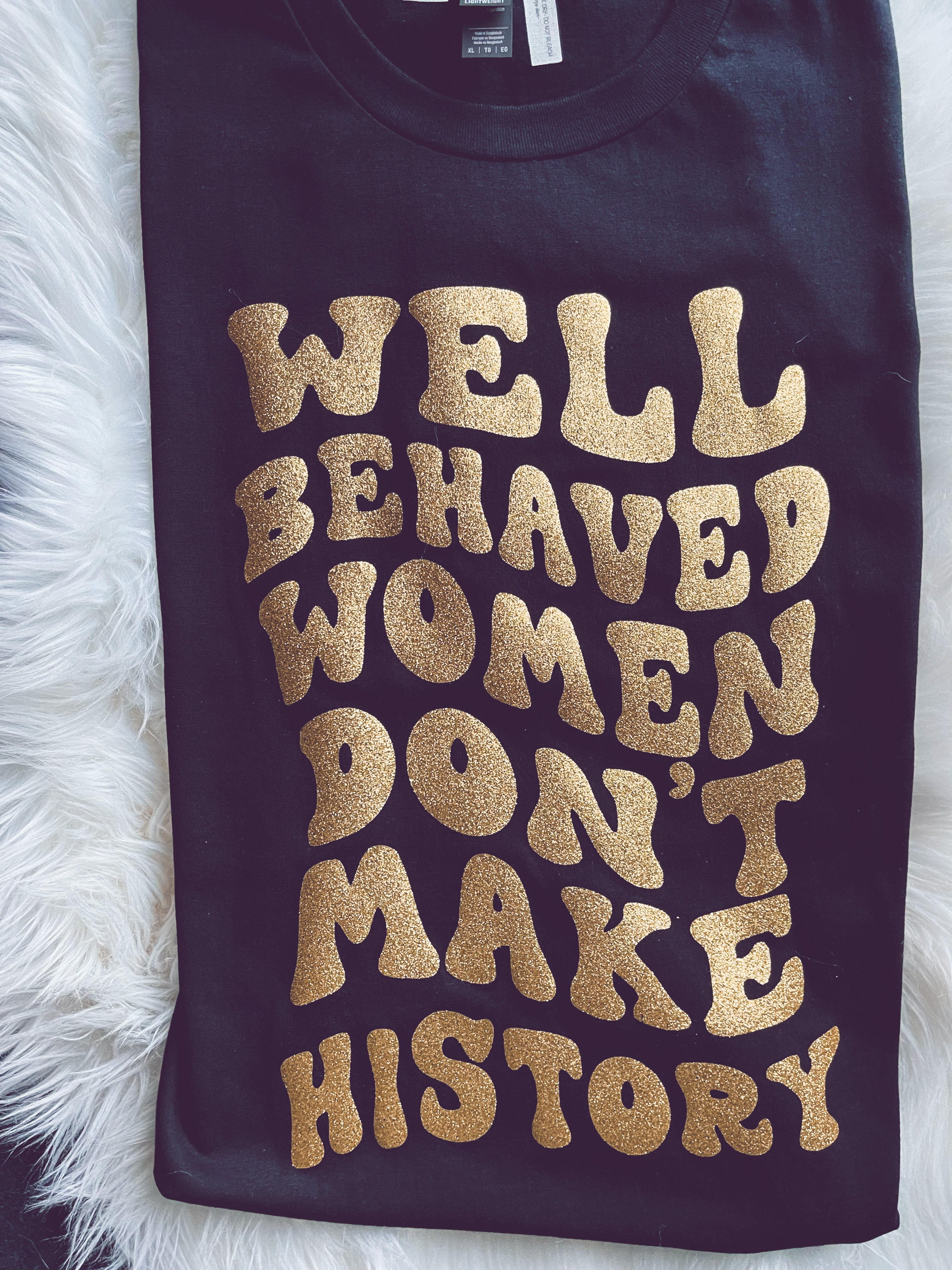 Well Behaved Women Don't Make History (Tee)